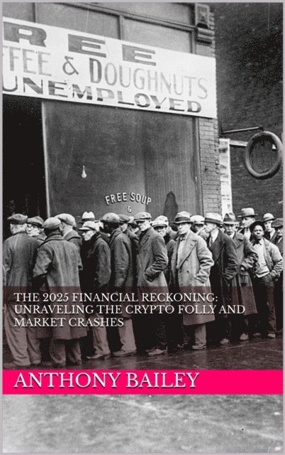Anthony Bailey - 2025 Financial Reckoning: Unraveling the Crypto Folly and Market Crashes, E-bok