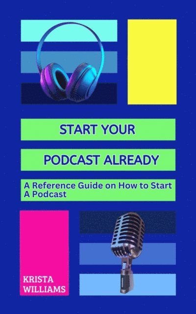 KRISTA WILLIAMS - Start Your Podcast Already: A Reference Guide on How to Start A Podcast, E-bok