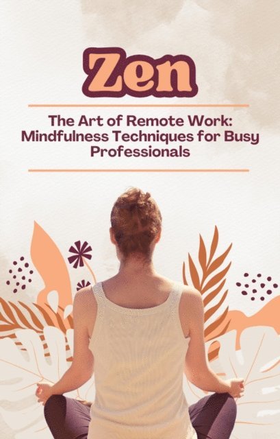 F.G. Cardin - Zen and the Art of Remote Work: Mindfulness Techniques for Busy Professionals, E-bok