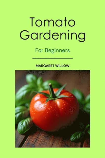 Margaret Willow - Tomato Gardening For Beginners, E-bok