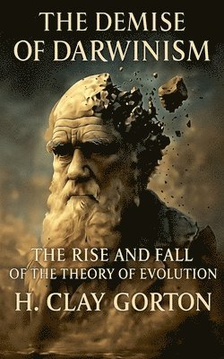 H Clay Gorton - Demise of Darwinism, Häftad