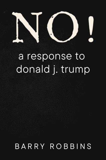 Barry Robbins - NO! a response to donald j. trump, E-bok