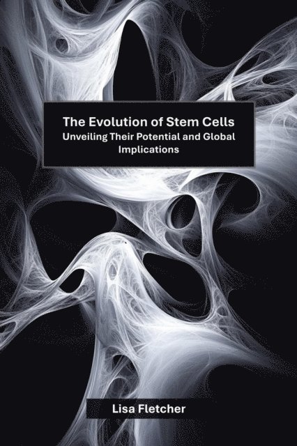 Lisa Fletcher - Evolution of Stem Cells: Unveiling Their Potential and Global Implications, E-bok