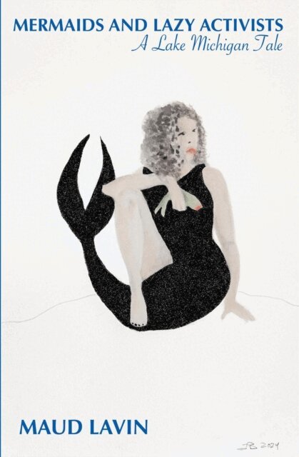 Maud Lavin - Mermaids and Lazy Activists: A Lake Michigan Tale, E-bok