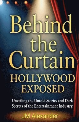 Jm Alexander - Behind the Curtain Hollywood Exposed, Häftad. Tillgänglighet: Lägg i varukorg