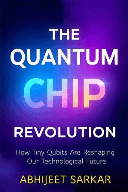 ABHIJEET SARKAR - Quantum Chip Revolution: How Tiny Qubits Are Reshaping Our Technological Future, E-bok. Tillgänglighet: Lägg i varukorg