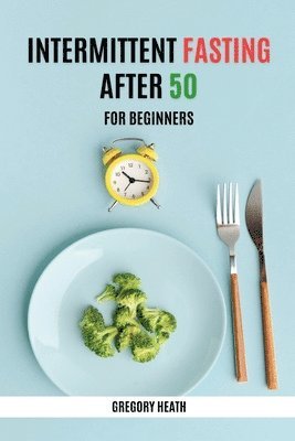 Gregory Heath - Intermittent Fasting After 50 for Beginners, Häftad