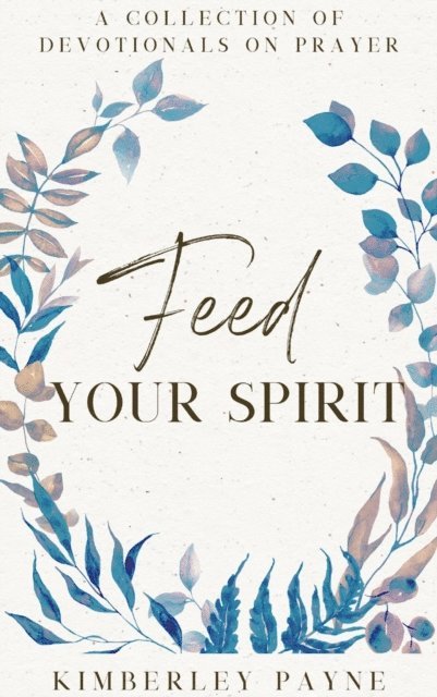 Kimberley Payne - Feed Your Spirit: A Collection of Devotionals on Prayer, E-bok. Tillgänglighet: Lägg i varukorg