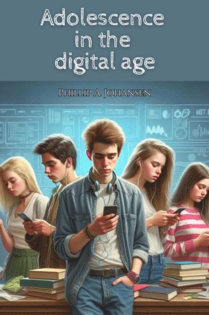 Phillip A. Johansen - Adolescence in The Digital Age, E-bok