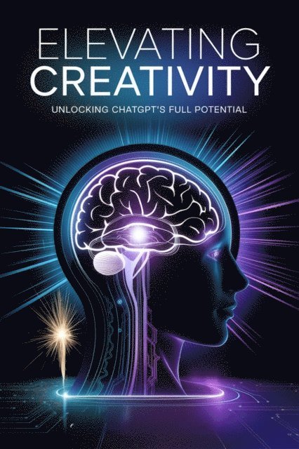 Alberto Rocha - Elevating Creativity: Unlocking ChatGPT's Full Potential, E-bok