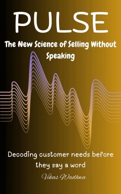 Vikas Wadhwa - Pulse: The New Science of Selling Without Speaking - Decoding customer needs before they say a word, E-bok