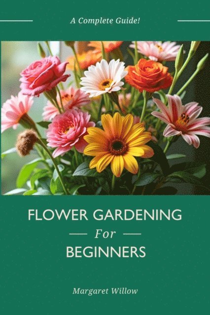 Margaret Willow - Flower Gardening For Beginners - A Complete Guide, E-bok