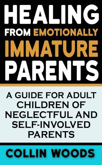 Chris Seers - Healing from Emotionally Immature Parents: A Guide for Adult Children of Neglectful and Self-Involved Parents, E-bok