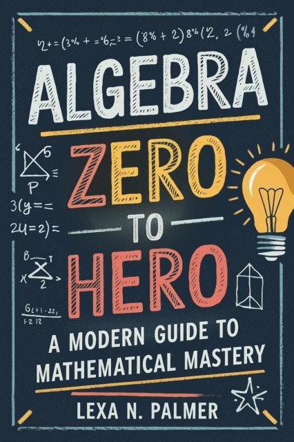 Lexa N. Palmer - Algebra Zero to Hero: A Modern Guide to Mathematical Mastery, E-bok. Tillgänglighet: Lägg i varukorg