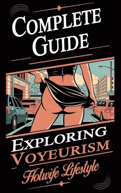 Laura and Javier - Complete Guide:    Exploring Voyeurism and the Hotwife Lifestyle, E-bok