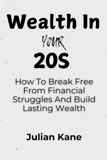 JULIAN KANE - Wealth In Your 20s: How To Break Free From Financial Struggles And Build Lasting Wealth, E-bok. Tillgänglighet: Lägg i varukorg