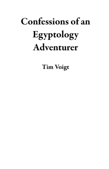 Tim Voigt - Confessions of an Egyptology Adventurer, E-bok. Tillgänglighet: Lägg i varukorg