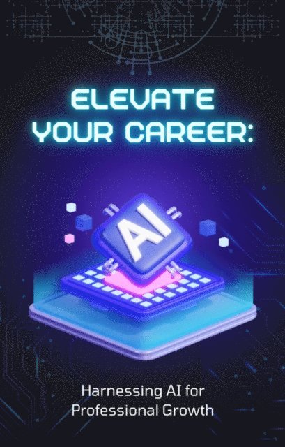 F.G. Cardin - Elevate Your Career: Harnessing AI for Professional Growth, E-bok