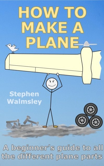Stephen Walmsley - How To Make A Plane: A beginner's guide to all the different plane parts, E-bok. Tillgänglighet: Lägg i varukorg