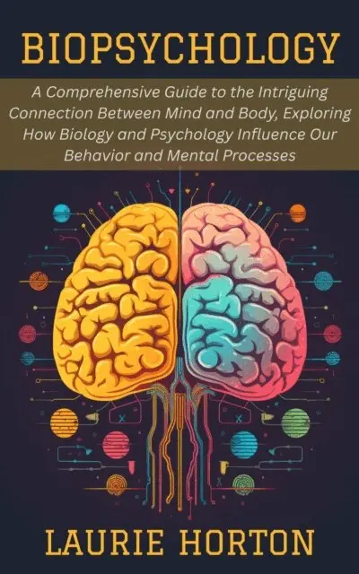 Laurie Horton - Biopsychology:  A Comprehensive Guide to the Intriguing Connection Between Mind and Body, Exploring How Biology and Psychology Influence Our Behavior and Mental Processes, E-bok. Tillgänglighet: Lägg i varukorg