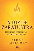 A Luz de Zaratustra - O Legado Espiritual do Zoroastrismo
