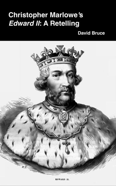 David Bruce - Christopher Marlowe's Edward II: A Retelling, E-bok