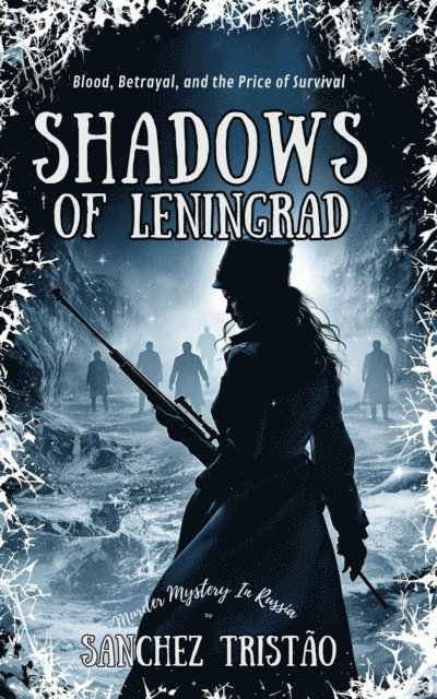 Sanchez Tristao - Shadows of Leningrad: Blood, Betrayal, and the Price of Survival, E-bok