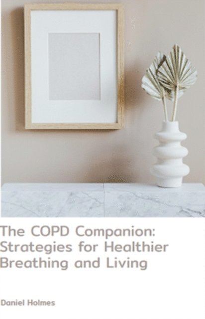 Daniel Holmes - COPD Companion: Strategies for Healthier Breathing and Living, E-bok