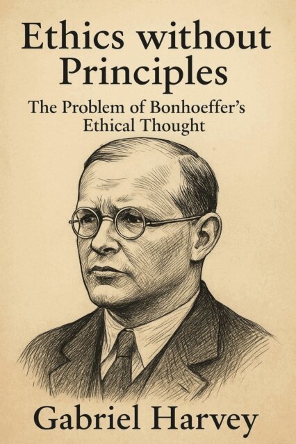 Gabriel Harvey - Ethics without Principles: The Problem of Bonhoeffer's Ethical Thought, E-bok