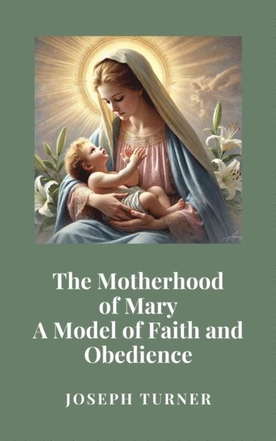Joseph Turner - Motherhood of Mary: A Model of Faith and Obedience, E-bok