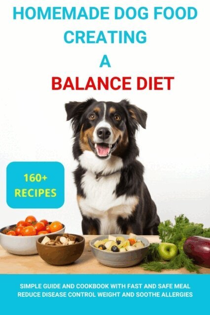 Kate Black - Homemade Dog Food Creating a Balanced Diet :Simple Guide and Cookbook with Fast and Safe Meal Reduce Disease Contro Weight  and Soothe Allergies, E-bok