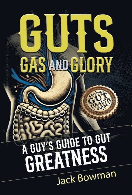Jack Bowman - Guts, Gas, and Glory: A Guy's Guide to Gut Greatness, E-bok