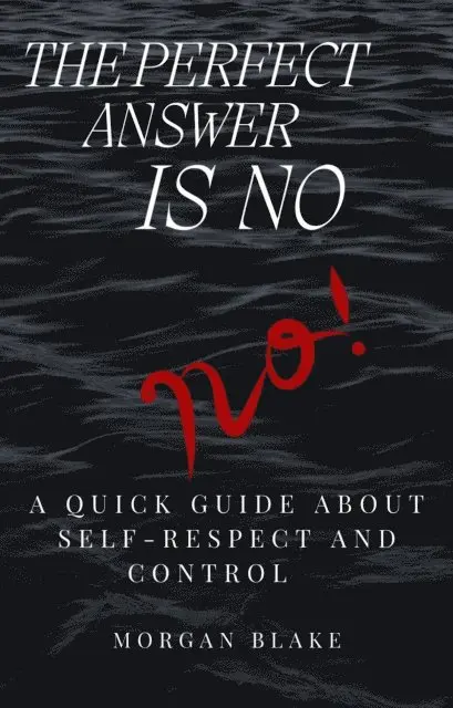Morgan Blake - Perfect Answer Is No: A Quick Guide About Self-Respect and Control, E-bok. Tillgänglighet: Lägg i varukorg