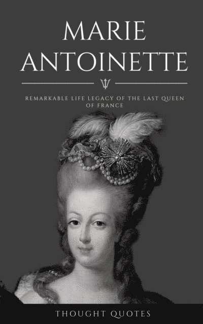 Thought Quotes - Marie Antoinette: Remarkable Life Legacy of the Last Queen of France, E-bok. Tillgänglighet: Lägg i varukorg