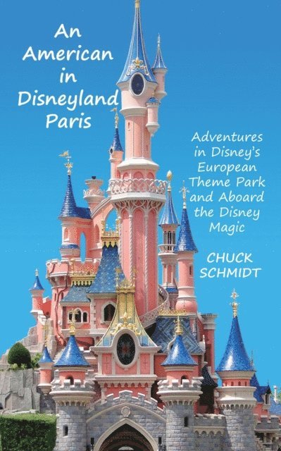 Chuck Schmidt - American in Disneyland Paris: Adventures in Disney's European Theme Park and Aboard the Disney Magic, E-bok. Tillgänglighet: Lägg i varukorg