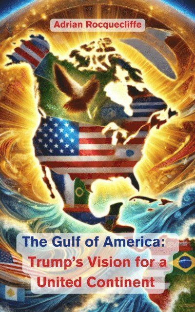 Adrian Rocquecliffe - Gulf of America: Trump's Vision for a United Continent, E-bok