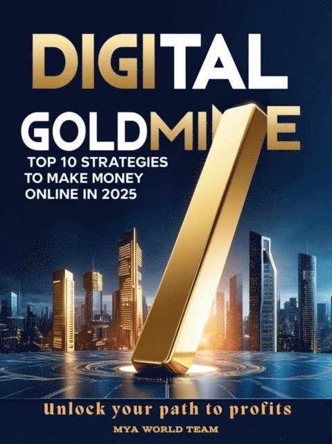 Masood Akhtar - Digital Goldmine: Top 10 Strategies to Make Money Online in 2025, E-bok