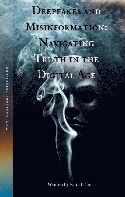 Kunal Das - Deepfakes and Misinformation: Navigating Truth in the Digital Age, E-bok