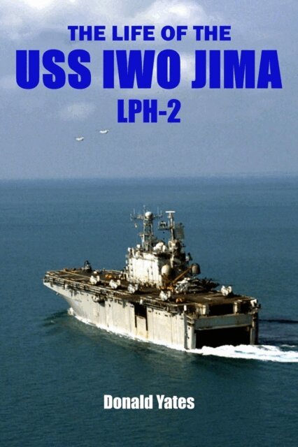 Donald Yates - Life of the USS Iwo Jima (LPH-2), E-bok