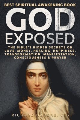 Richard Hargreaves - God Exposed - Best Spiritual Awakening Book - The Bible's Hidden Secrets on Love, Money, Healing, Happiness, Transformation, Manifestation, Consciousness & Prayer, Häftad