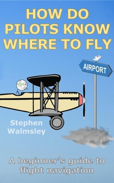 Stephen Walmsley - How Do Pilots Know Where To Fly: A beginner's guide to flight navigation, E-bok. Tillgänglighet: Lägg i varukorg
