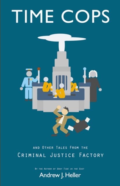 Andrew J. Heller - Time Cops and Other Tales from the Criminal Justice Factory, E-bok