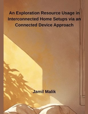 Jamil Malik - Exploration Resource Usage in Interconnected Home Setups via an Connected Device Approach, Häftad