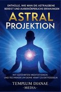 Astral Projektion Enthülle, wie man die Astralebene bereist und außerkörperliche Erfahrungen mit geführten Meditationen und Techniken um deine innere Kraft zu entfesseln