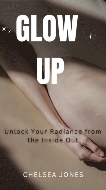Chelsea Jones - Glow Up: Unlock Your Radiance from the Inside Out, E-bok