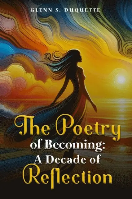 Glenn S. Duquette - Poetry Of Becoming: A Decade Of Reflectionv, E-bok. Tillgänglighet: Lägg i varukorg