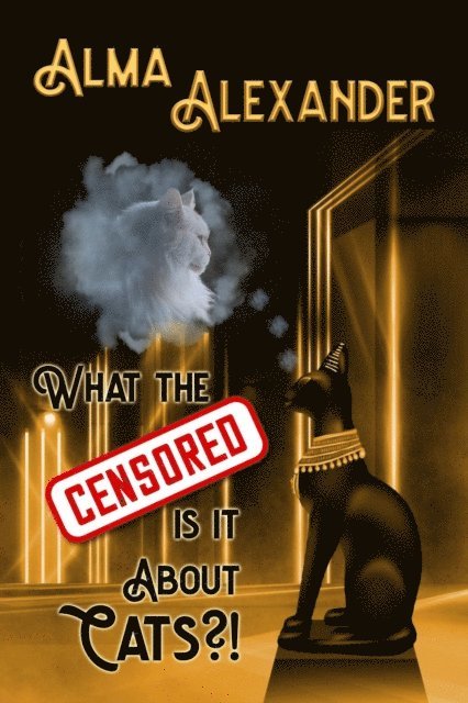 Alma Alexander - What the Censored Is It About Cats, E-bok