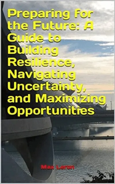 Maxleron - Preparing for the Future: A Guide to Building Resilience, Navigating Uncertainty, and Maximizing Opportunities, E-bok. Tillgänglighet: Lägg i varukorg