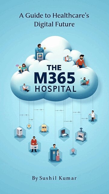 Sushil Kumar - M365 Hospital: A Guide to Healthcare's Digital Future, E-bok