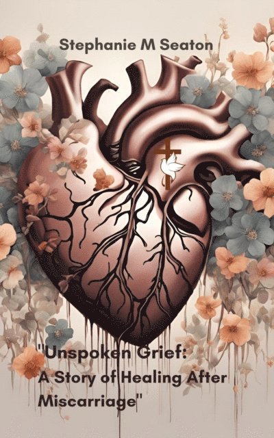 Stephanie M Seaton - Unspoken Grief: A Story of Healing After Miscarriage, E-bok